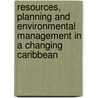 Resources, Planning And Environmental Management In A Changing Caribbean by Duncan McGregor