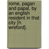 Rome, Pagan And Papal, By An English Resident In That City [H. Wreford]. by Henry Wreford