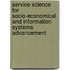 Service Science for Socio-Economical and Information Systems Advancement