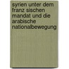 Syrien Unter Dem Franz Sischen Mandat Und Die Arabische Nationalbewegung by Stefan Reis