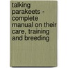 Talking Parakeets - Complete Manual On Their Care, Training And Breeding door Milton R. North