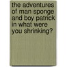 The Adventures Of Man Sponge And Boy Patrick In What Were You Shrinking? door Nickelodeon