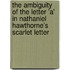 The Ambiguity Of The Letter 'a' In Nathaniel Hawthorne's  Scarlet Letter