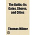 The Baltic; Its Gates, Shores, And Cities. Its Gates, Shores, And Cities
