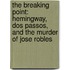 The Breaking Point: Hemingway, Dos Passos, And The Murder Of Jose Robles