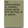 The Cherry-Stones; Or, Charlton School, Partly From The Mss. Of W. Adams door Henry Cadwallader Adams