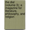 The Dial (Volume 3); A Magazine For Literature, Philosophy, And Religion door Margaret Fuller