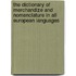 The Dictionary Of Merchandize And Nomenclature In All European Languages