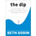 The Dip: A Little Book That Teaches You When To Quit (And When To Stick)