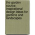 The Garden Source: Inspirational Design Ideas For Gardens And Landscapes