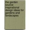 The Garden Source: Inspirational Design Ideas For Gardens And Landscapes door Andrea Jones