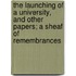 The Launching Of A University, And Other Papers; A Sheaf Of Remembrances