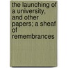 The Launching Of A University, And Other Papers; A Sheaf Of Remembrances door Daniel Coit Gilman