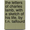 The Letters Of Charles Lamb, With A Sketch Of His Life, By T.N. Talfourd by Charles Lamb