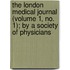The London Medical Journal (Volume 1, No. 1); By A Society Of Physicians