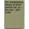 The Masterpiece Library Of Short Stories Vol. Xx. - The War - With Index door Authors Various