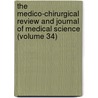The Medico-Chirurgical Review And Journal Of Medical Science (Volume 34) by General Books
