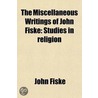 The Miscellaneous Writings Of John Fiske (Volume 9); Studies In Religion door John Fiske