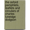The Oxford Pamphlets, Leaflets And Circulars Of Charles Lutwidge Dodgson door C.L. Dodgson