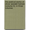 The Poetical Works Of Oliver Wendell Holmes (Volume 3); In Three Volumes by Oliver Wendell Holmes