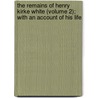 The Remains Of Henry Kirke White (Volume 2); With An Account Of His Life door Henry Kirke White