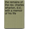 The Remains Of The Rev. Charles Wharton, D.D.; With A Memoir Of His Life door Charles Henry Wharton