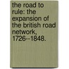 The Road To Rule: The Expansion Of The British Road Network, 1726--1848. door E. Joanna Guldi