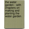 The Water Garden - With Chapters On Making And Planting The Water Garden door George Dillistone