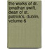 The Works Of Dr. Jonathan Swift, Dean Of St. Patrick's, Dublin, Volume 6