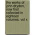 The Works Of John Dryden, Now First Collected In Eighteen Volumes. Vol X