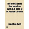 The Works Of The Rev. Jonathan Swift, D.D. Dean Of St. Patrick's, Dublin by Johathan Swift