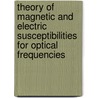 Theory Of Magnetic And Electric Susceptibilities For Optical Frequencies door P.K. Anastasovski