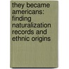 They Became Americans: Finding Naturalization Records And Ethnic Origins door Loretto Dennis Szucs