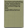 Tourismusmarketing Unter Besonderer Berucksichtigung Des Jugendtourismus door Nils Schillberg