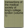 Transactions Of The Medical Society Of King's College, London (Volume 1) door Alfred Meadows