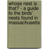 Whose Nest Is That? - A Guide To The Birds' Nests Found In Massachusetts by Richard Headstrom