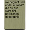 Wo Beginnt Und Endet Europa? Die Eu Aus Sicht Der Politischen Geographie door Martin Doskoczynski