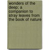Wonders Of The Deep; A Companion To Stray Leaves From The Book Of Nature door Maximilian Schele De Vere