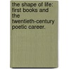 The Shape Of Life: First Books And The Twentieth-Century Poetic Career. door Jesse Christop Zuba