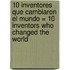 10 Inventores Que Cambiaron el Mundo = 10 Inventors Who Changed the World