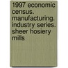 1997 Economic Census. Manufacturing. Industry Series. Sheer Hosiery Mills door United States Bureau of the Census