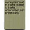 A Compilation Of The Laws Relating To Trades, Occupations And Professions door Pennsylvania Pennsylvania