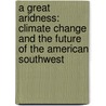 A Great Aridness: Climate Change And The Future Of The American Southwest door William debuys