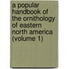 A Popular Handbook Of The Ornithology Of Eastern North America (Volume 1) by Thomas Nuttall