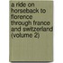A Ride On Horseback To Florence Through France And Switzerland (Volume 2)