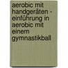 Aerobic mit Handgeräten - Einführung in Aerobic mit einem Gymnastikball by Verena Maras