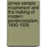 Aimee Semple Mcpherson And The Making Of Modern Pentecostalism, 1890-1926