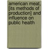 American Meat, [Its Methods Of Production] And Influence On Public Health door Albert Leffingwell