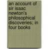 An Account Of Sir Isaac Newton's Philosophical Discoveries; In Four Books by Colin MacLaurin