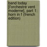 Band Today [L'Orchestre Vent Moderne], Part 1: Horn In F (French Edition) by James Ployhar